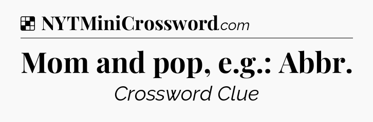 Solution: Mom and pop, e.g.: Abbr - NYT Crossword