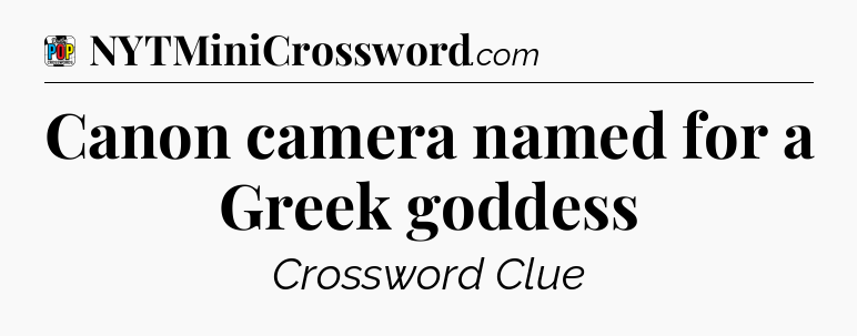 Canon camera named for a Greek goddess Crossword Clue