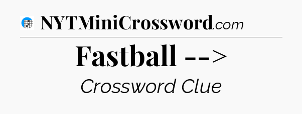 Fastball --> Crossword Clue