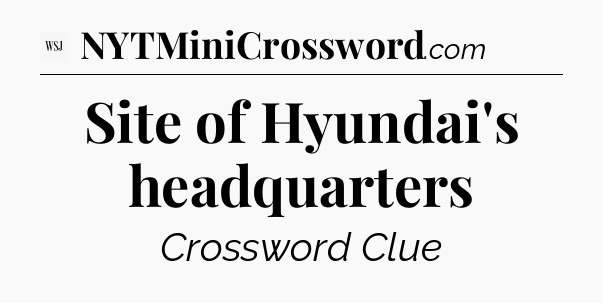 Site of Hyundai's headquarters - WSJ Crossword