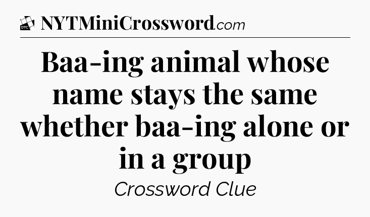 Baa-ing animal whose name stays the same whether baa-ing alone or in a group - Daily Themed Classic Crossword