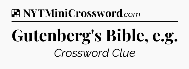 Solution: Gutenberg's Bible, e.g - NYT Crossword