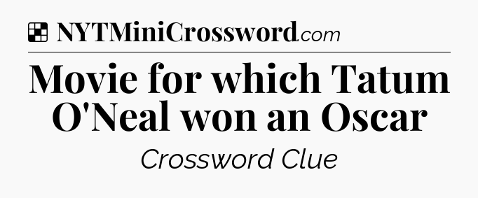 Solution: Movie for which Tatum O'Neal won an Oscar - NYT Crossword