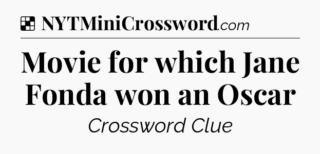 Solution: Movie for which Jane Fonda won an Oscar - NYT Crossword