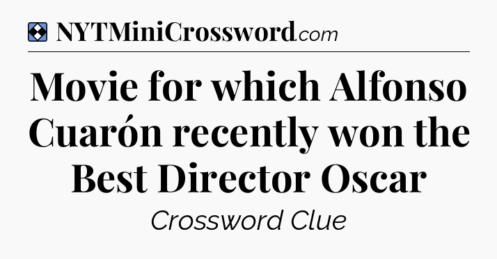 Solution: Movie for which Alfonso Cuarón recently won the Best Director Oscar - NYT Mini Crossword