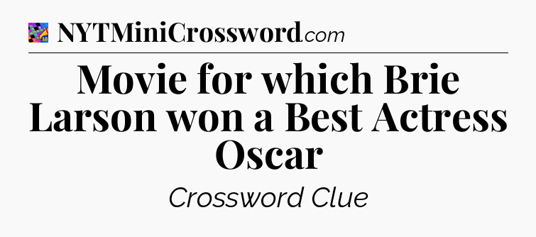 Movie for which Brie Larson won a Best Actress Oscar Crossword Clue