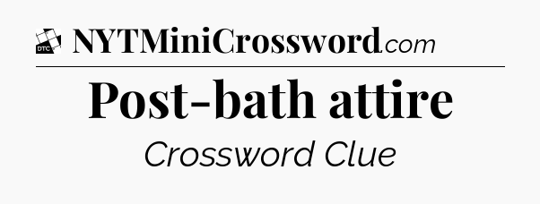 Post-bath attire - Daily Themed Classic Crossword