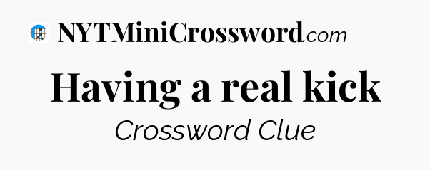Having a real kick Crossword Clue