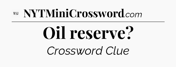 Oil reserve - WSJ Crossword