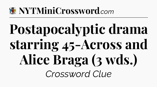 Postapocalyptic drama starring 45-Across and Alice Braga (3 wds.) Crossword Clue