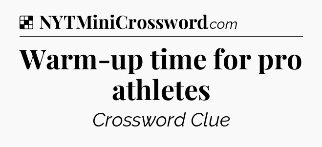 Solution: Warm-up time for pro athletes - NYT Crossword