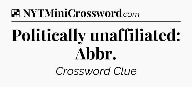 Solution: Politically unaffiliated: Abbr - NYT Crossword
