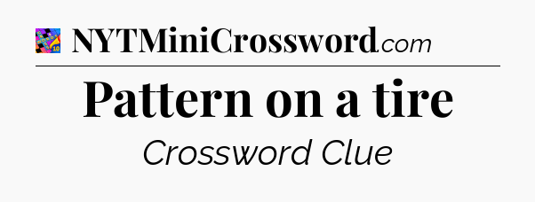 Pattern on a tire Crossword Clue