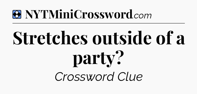 Solution: Stretches outside of a party - NYT Mini Crossword