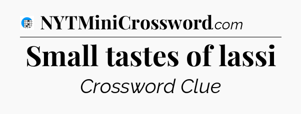 Small tastes of lassi Crossword Clue