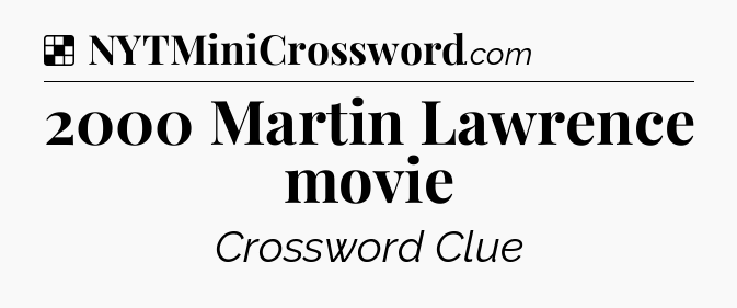 Solution: 2000 Martin Lawrence movie - NYT Crossword