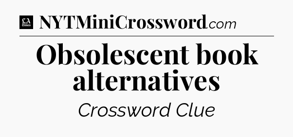 Obsolescent book alternatives - LA Times Crossword
