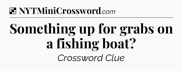 Solution: Something up for grabs on a fishing boat - NYT Crossword