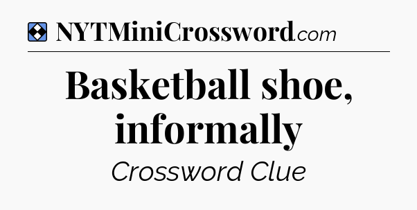 Solution: Basketball shoe, informally - NYT Mini Crossword