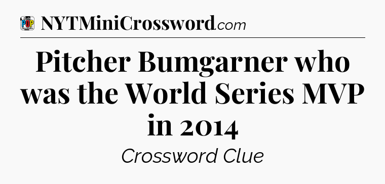 Pitcher Bumgarner who was the World Series MVP in 2014 Crossword Clue