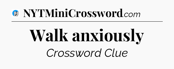 Walk anxiously Crossword Clue