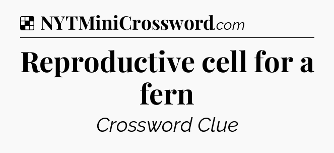 Solution: Reproductive cell for a fern - NYT Crossword