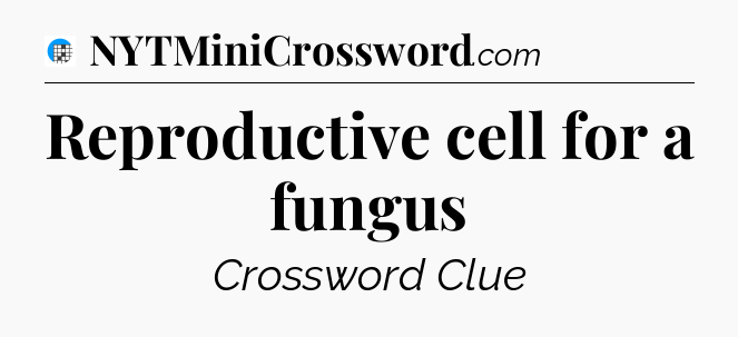 Reproductive cell for a fungus Crossword Clue