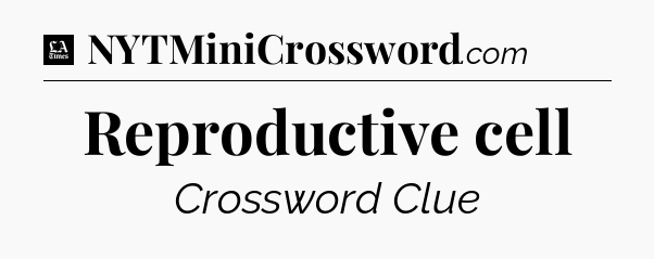 Reproductive cell - LA Times Crossword