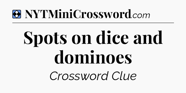 Solution: Spots on dice and dominoes - NYT Mini Crossword