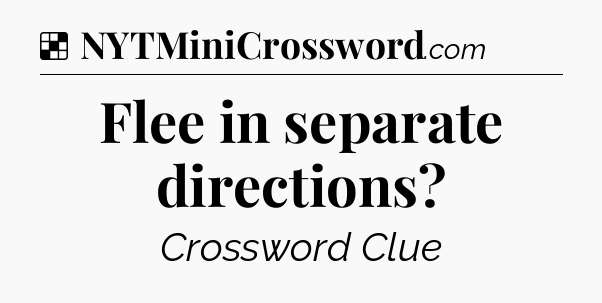 Solution: Flee in separate directions - NYT Crossword