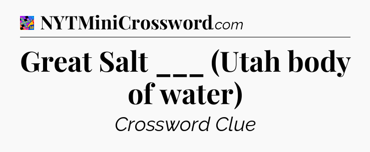 Great Salt ___ (Utah body of water) Crossword Clue