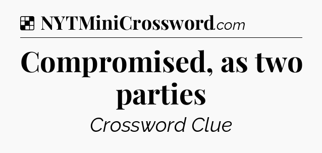 Solution: Compromised, as two parties - NYT Crossword
