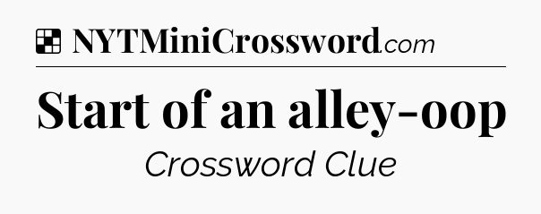Solution: Start of an alley-oop - NYT Crossword