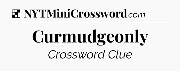 Solution: Curmudgeonly - NYT Crossword