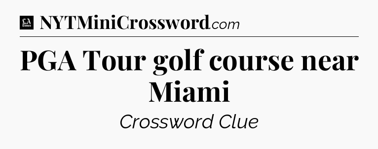 PGA Tour golf course near Miami - LA Times Crossword