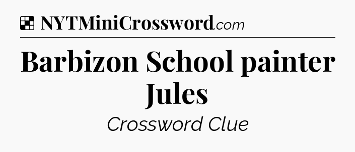 Solution: Barbizon School painter Jules - NYT Crossword