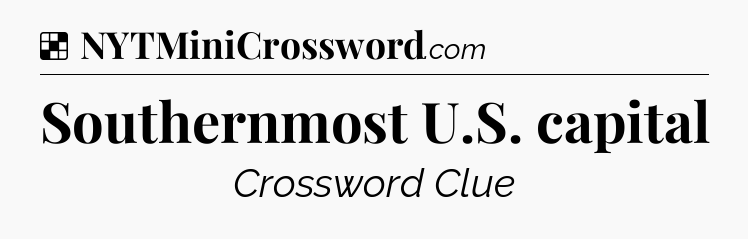 Solution: Southernmost U.S. capital - NYT Crossword