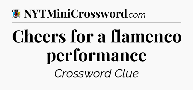 Cheers for a flamenco performance Crossword Clue