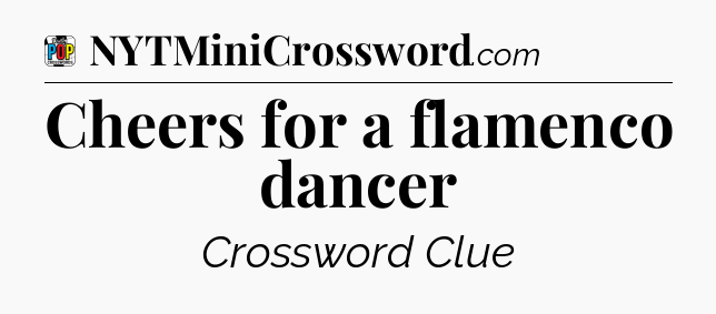Cheers for a flamenco dancer Crossword Clue