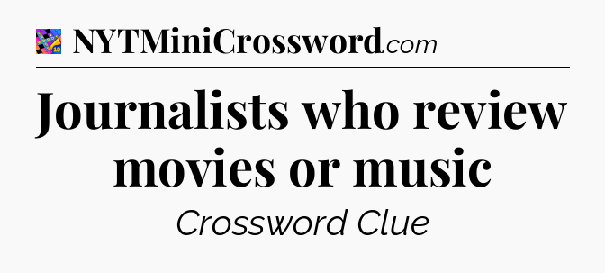 Journalists who review movies or music Crossword Clue