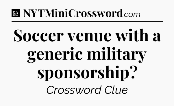 Soccer venue with a generic military sponsorship - LA Times Crossword