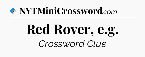 Red Rover, e.g Crossword Clue