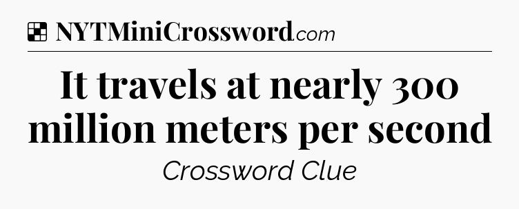 Solution: It travels at nearly 300 million meters per second - NYT Crossword
