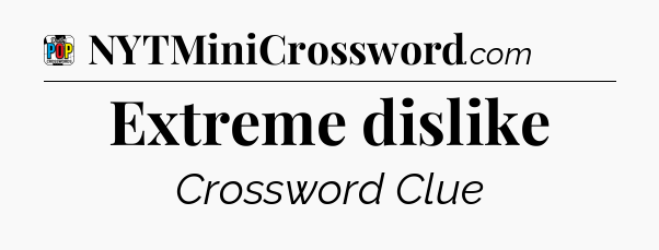 Extreme dislike Crossword Clue