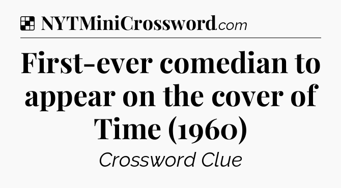 Solution: First-ever comedian to appear on the cover of Time (1960) - NYT Crossword