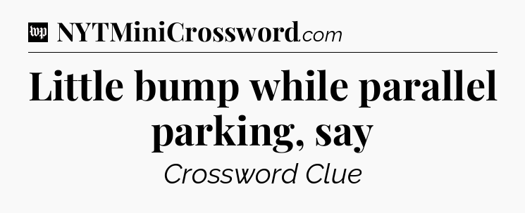 Little bump while parallel parking, say Crossword Clue
