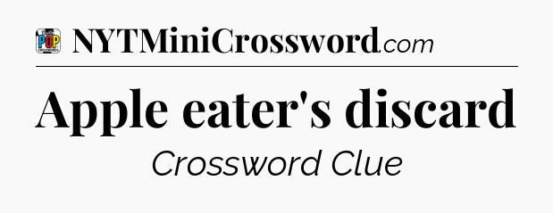Apple eater's discard Crossword Clue