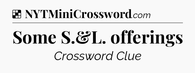 Solution: Some S.&L. offerings - NYT Crossword