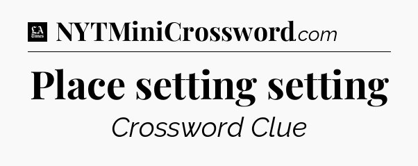 Place setting setting - LA Times Crossword