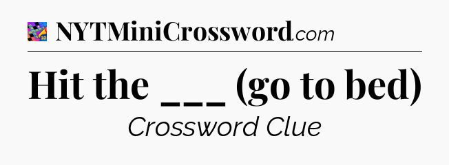 Hit the ___ (go to bed) Crossword Clue